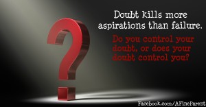 Doubt kills more aspirations than failure. Do you control your doubt, or does your doubt control you?