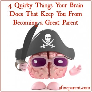 4 Quirky Things Your Brain Does That Keep You From Becoming a Great Parent