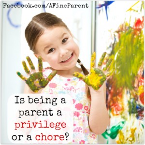 Is being a parent a privilege or a chore?