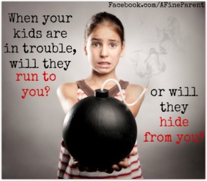 When your kids are in trouble, will they run to you or hide from you?