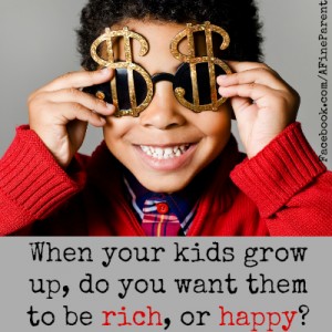When your kids grow up, do you want them to be rich, or happy?