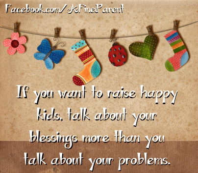 Attitude of Gratitude: If you want to raise happy kids, talk about your blessings more than you talk about your problems.