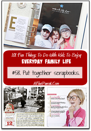 101 Fun Things To Do With Kids To Enjoy Everyday Family Life - Put Together Scrapbooks