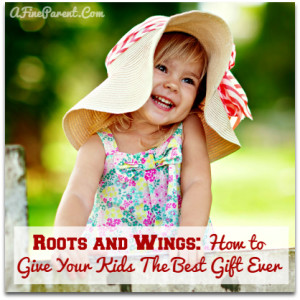 Roots and Wings: How to Give Your Kids The Best Gift Ever