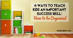 4 Ways to Teach Kids An Important Success Skill: How to be Organized