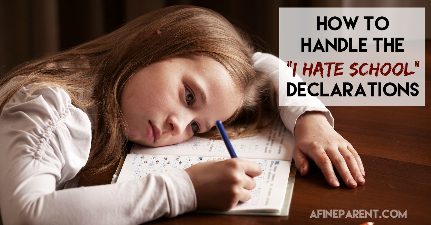 How To Handle The I Hate School Declarations A Fine Parent