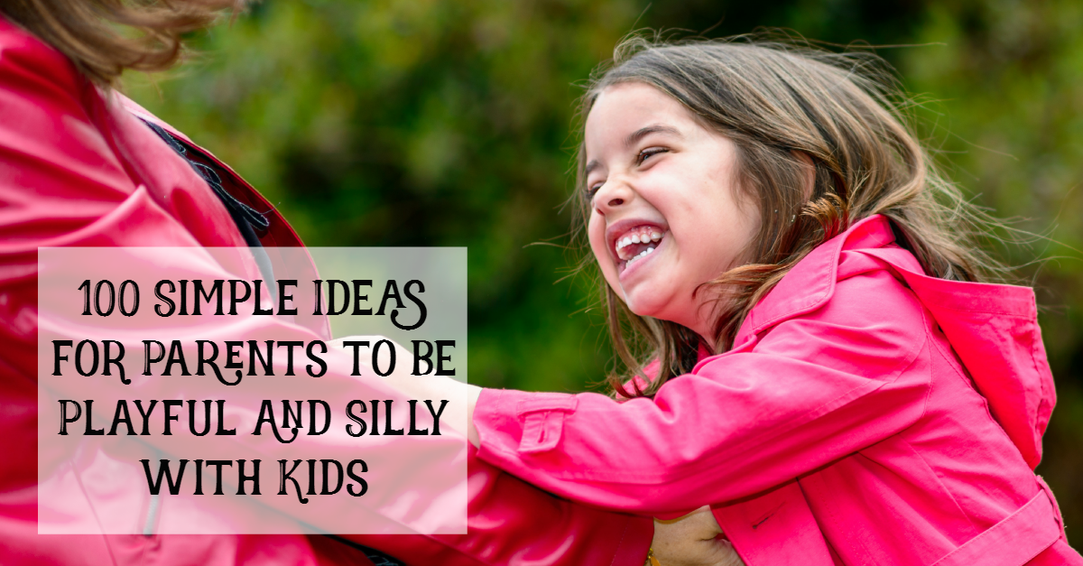 100 Simple Ideas for Parents to be Playful and Silly with Kids - A Fine  Parent