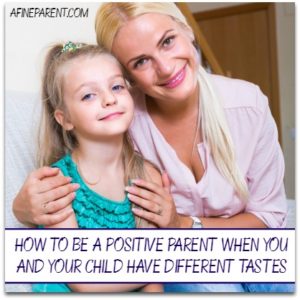 How to Be a Positive Parent When You and Your Child Have Different Tastes