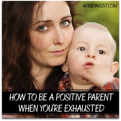 How to Be a Positive Parent When You're Exhausted - A Fine Parent