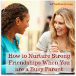 How To Nurture Strong Friendships When You Are A Busy Parent - A Fine ...